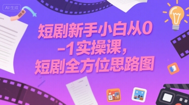 短剧新手小白从0-1实操课，短剧全方位思路图-学链网创
