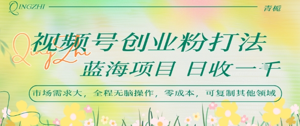 视频号创业粉打法，日入1k，蓝海项目，市场需求大，全程无脑操作，可复制-学链网创