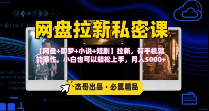 《网盘拉新私密课》第三期躺挣玩法，【网盘+即梦+小说+短剧】拉新，有手机就能操作，月入5k-学链网创