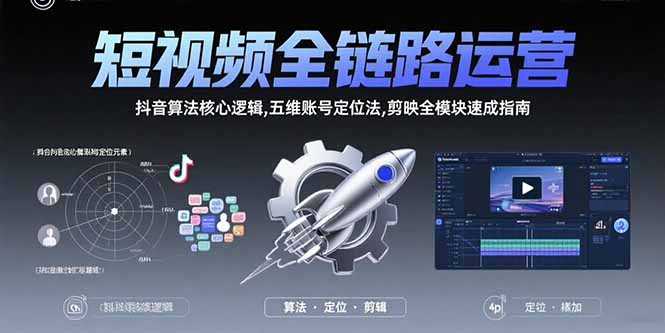 短视频全链路运营：抖音算法核心逻辑,五维账号定位法,剪映全模块速成指南-学链网创