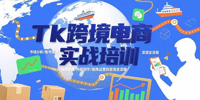 Tk跨境电商实战培训：市场分析/账号搭建/内容创作/矩阵运营到变现全流程-学链网创