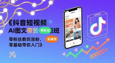 抖音短视频AI图文带货实操班，零粉丝教你涨粉，零基础带你入门-学链网创