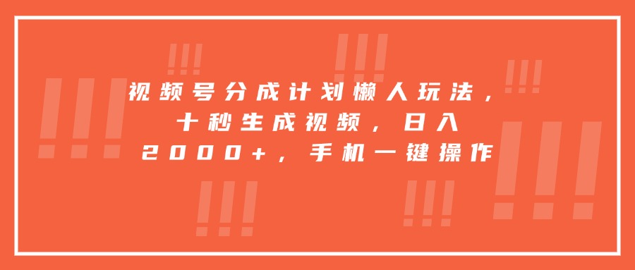 视频号分成计划懒人玩法，十秒生成视频，日入2000+，手机一键操作-学链网创