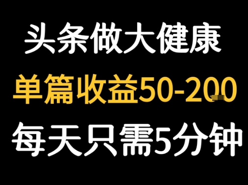 每天5分钟，用今日头条创作大健康图文 单篇收益50-2张-学链网创