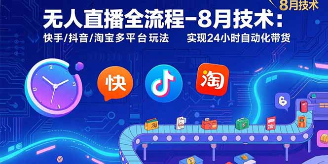 无人直播全流程-8月技术：快手/抖音/淘宝多平台玩法 实现24小时自动化带货-学链网创