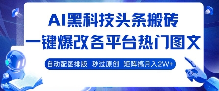 AI黑科技头条搬砖，一键爆改各平台热门图文 自动配图排版，秒过原创，矩阵搞月入2W+【揭秘】-学链网创