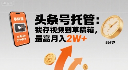 【头条号托管 】我存视频到草稿箱，你每天5分钟发布，最高月入2W+【揭秘】-学链网创