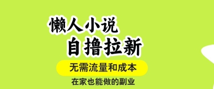 懒人小说自撸拉新，无需流量，一个账号一条作品就可以打爆收益，在家也能轻松做的副业【揭秘】-学链网创