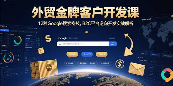 外贸金牌客户开发课，12种Google搜索密技，B2C平台逆向开发实战解析-学链网创