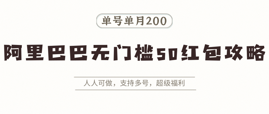阿里巴巴无门槛50红包攻略，单号单月200。人人可做，支持多号，超级福利-学链网创