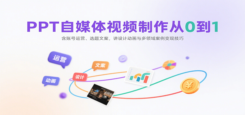 PPT自媒体视频制作从0到1：含账号运营、选题文案，讲设计动画与多领域案例变现技巧-学链网创