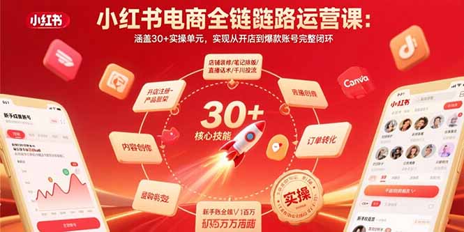 小红书电商全链路运营课：涵盖30+实操单元，实现从开店到爆款账号完整闭环-学链网创
