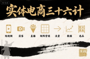 实体电商三十六计，短视频-获客-直播-矩阵营销-流量-数据-选品-学链网创
