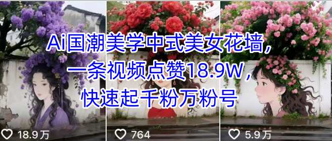 Ai国潮美学中式美女花墙，一条视频点赞18.9W，快速起千粉万粉号-学链网创
