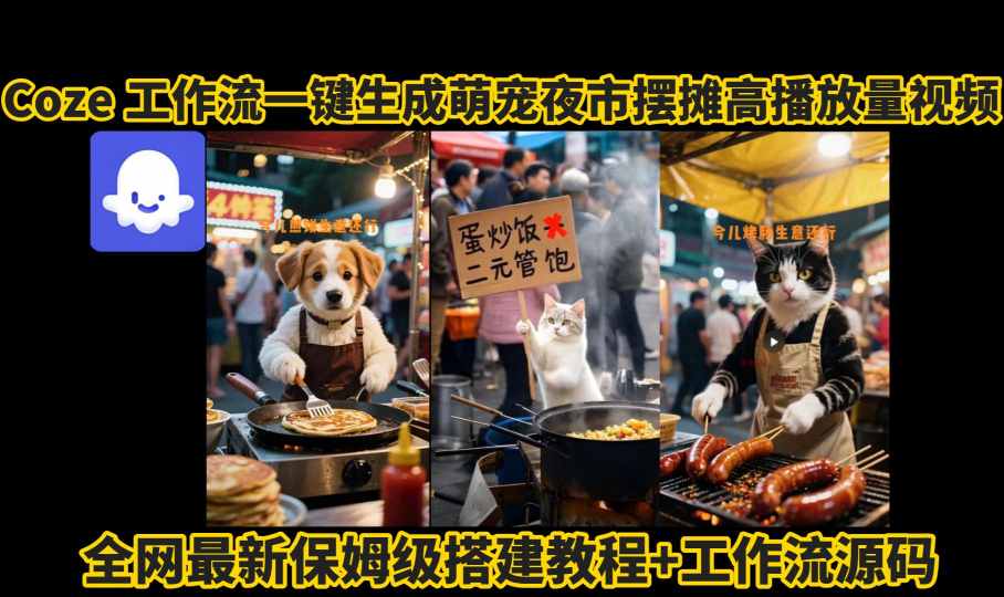 coze工作流一键生成萌宠夜市摆摊AI高赞高播放量视频保姆级拆解教程-学链网创