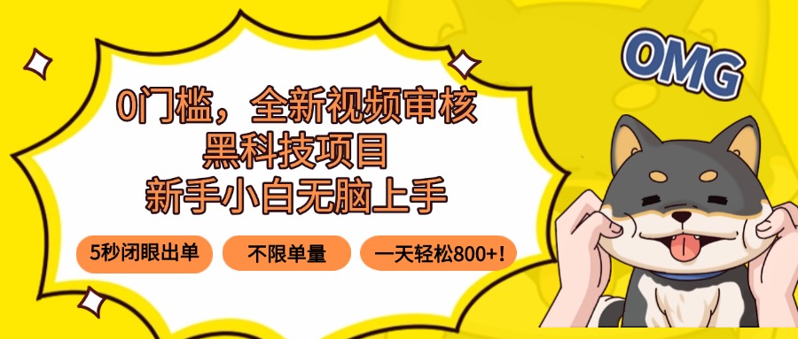 0门槛，全新视频审核黑科技项目，新手小白无脑上手5秒闭眼出单，不限单…-学链网创