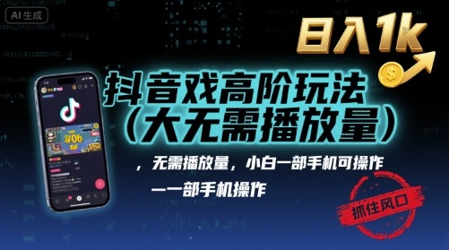 抖音游戏高阶玩法(大佬私藏)，无需播放量，小白一部手机可操作，日入1k，抓住风口轻松变现【揭秘】-学链网创