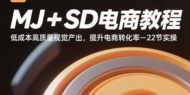 MJ+SD电商教程：低成本高质量视觉产出，提升电商转化率-22节实操-学链网创