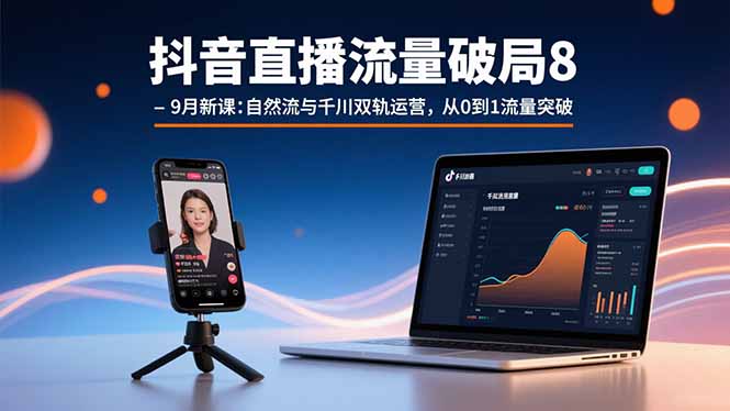 抖音直播流量破局8-9月新课：自然流与千川双轨运营，从0到1流量突破-学链网创