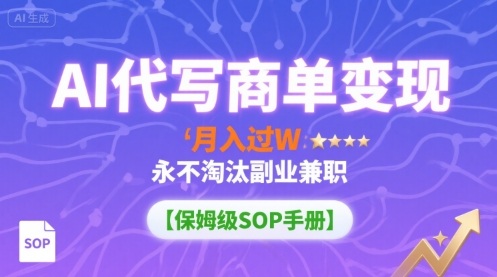 AI代写商单变现，月入过W，永不淘汰副业兼职【保姆级SOP手册】-学链网创