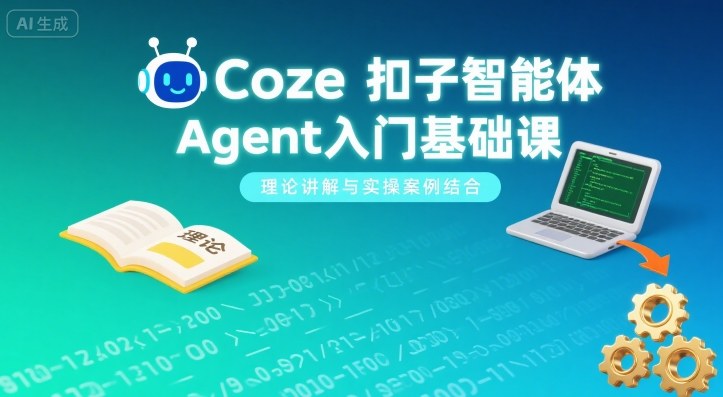 Coze扣子智能体Agent入门基础课，理论讲解与实操案例结合-学链网创