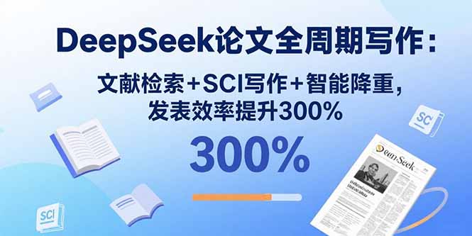 DeepSeek论文全周期写作：文献检索+SCI写作+智能降重，发表效率提升300%-学链网创