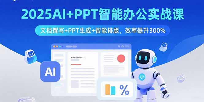 2025AI+PPT智能办公实战课：文档撰写+PPT生成+智能排版，效率提升300%-学链网创
