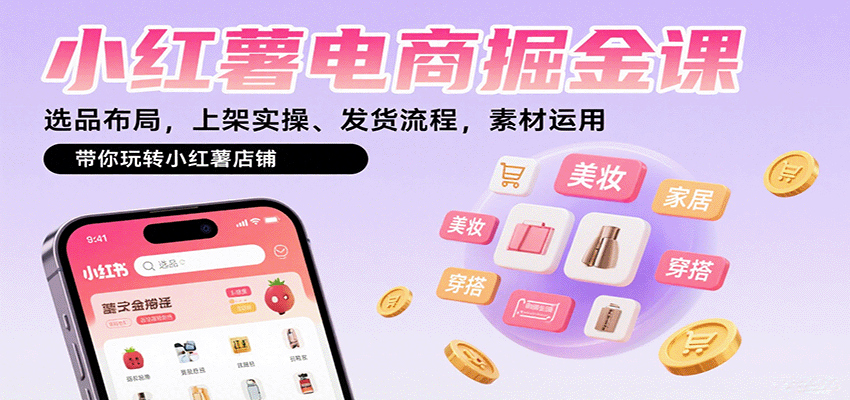 小红薯电商掘金课：选品布局，上架实操、发货流程，素材运用，带你玩转小红薯店铺-学链网创