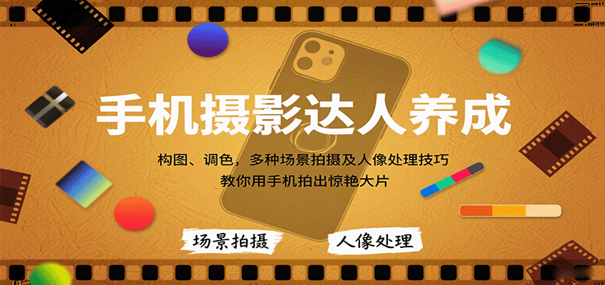 手机摄影达人养成，构图、调色，多种场景拍摄及人像处理技巧，教你用手机拍出惊艳大片-学链网创