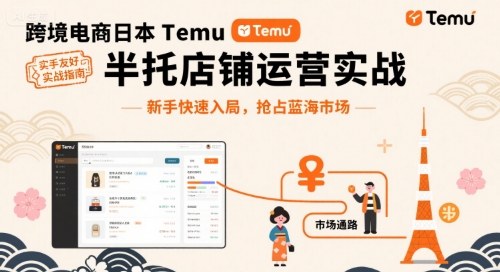 跨境电商日本Temu半托管店铺运营实战，新手快速入局，抢占蓝海市场-学链网创