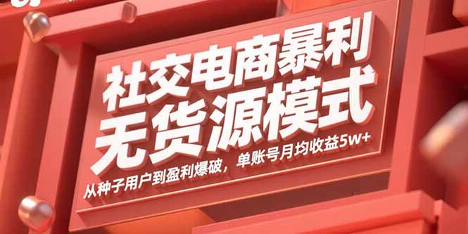 社交电商暴利无货源模式：从种子用户到盈利爆破，单账号月均收益5w+-学链网创