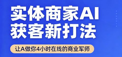 实体商家AI获客新打法【2025年9月】​让AI做你24小时在线的商业军师，效率开挂，甩开盲目摸索-学链网创