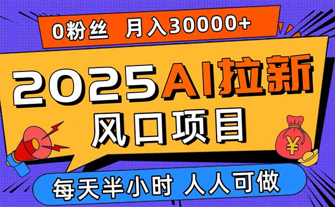 2025AI拉新风口项目，0粉0基础月入30000+新手小白轻松学会-学链网创