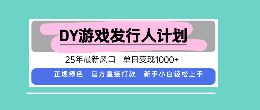 DY游戏发行人计划，25年最新风口，单日变现1000+-学链网创