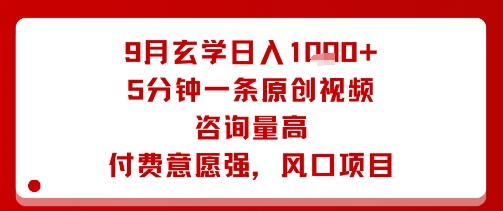 9月玄学日入1k+玩法，5分钟一条原创视频，咨询量高，付费意愿强，风口项目-学链网创