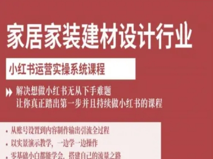 家居家装建材设计行业小红书运营实操系统课程，解决想做小红书无从下手难题让你真正踏出第一步-学链网创
