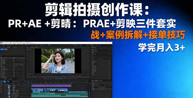 剪辑拍摄创作课：PR+AE+剪映三件套实战+案例拆解+接单技巧，学完月入3+-学链网创