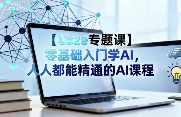 【Coze专题课】零基础入门学AI，人人都能精通的AI课程-学链网创