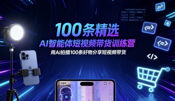 100条精选AI智能体短视频带货训练营，用AI拍摄100条好物分享短视频带货-学链网创