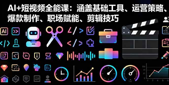 （16182期）AI+短视频全能课：涵盖基础工具、运营策略、爆款制作、职场赋能、剪辑技巧-学链网创