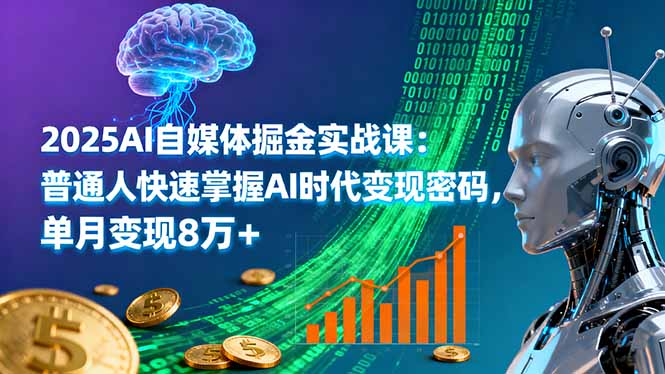 2025AI自媒体掘金实战课：普通人快速掌握AI时代变现密码，单月变现8万+-学链网创