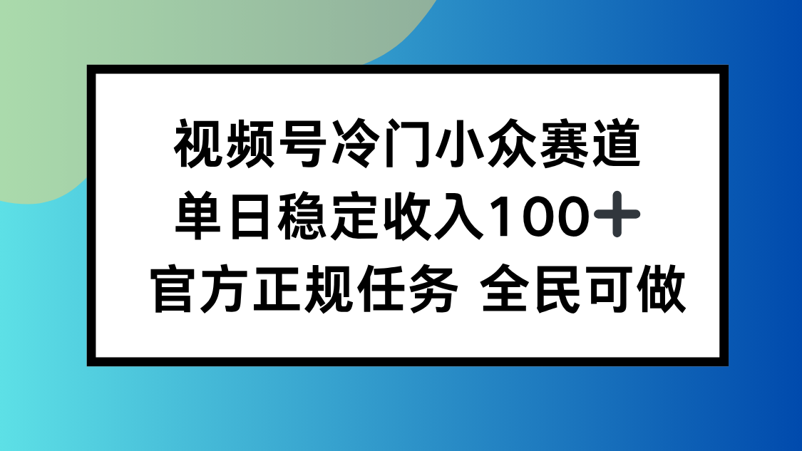 视频号小众赛道，单日稳定收入100+，适合所有人-学链网创