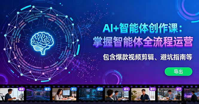 AI+智能体创作课：掌握智能体全流程运营。包含爆款视频剪辑、避坑指南等-学链网创