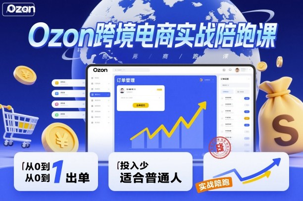 Ozon跨境电商实战陪跑课，教你从0到1出单，投入少适合普通人-学链网创