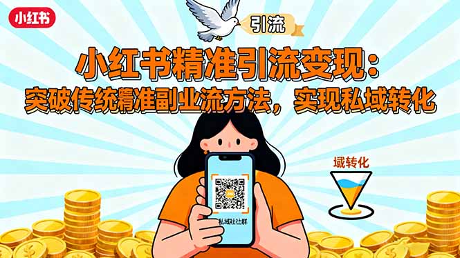 小红书精准引流变现：突破传统副业思维，掌握精准引流方法，实现私域转化-学链网创