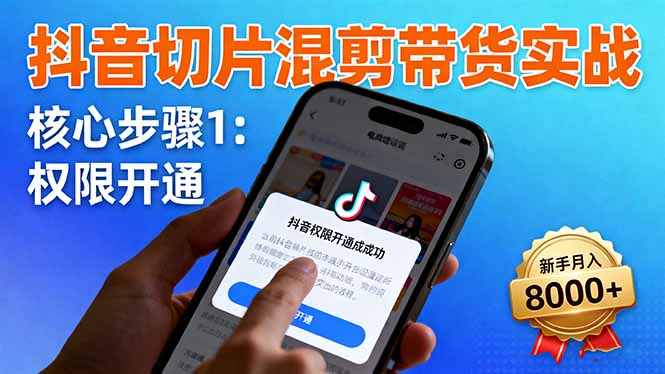 抖音切片混剪带货实战：权限开通、商品挂车、混剪手法，新手月入8000+-学链网创
