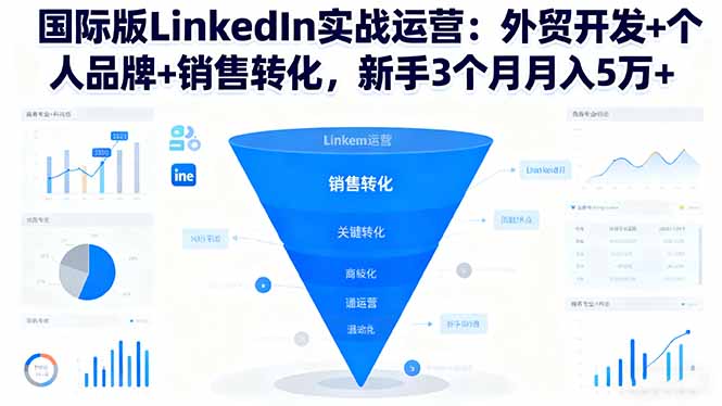 国际版LinkedIn实战运营：外贸开发+个人品牌+销售转化，新手3个月月入5万+-学链网创