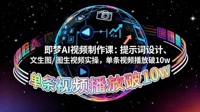 即梦AI视频制作课：提示词设计、文生图/图生视频实操，单条视频播放破10w-学链网创