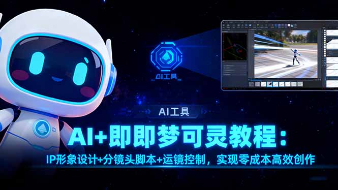 AI+即梦可灵教程:IP形象设计+分镜头脚本+运镜控制,实现零成本高效创作-学链网创