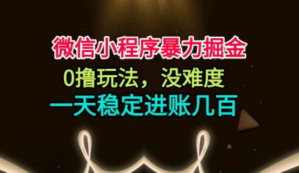 微信小程序暴力掘金，0撸玩法，没难度，一天稳定进账几张【揭秘】-学链网创